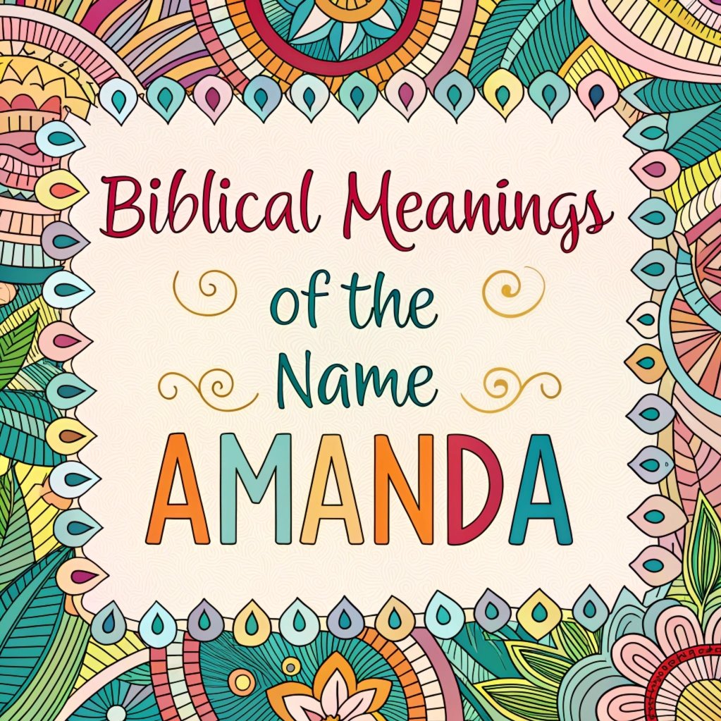 15 Biblical Meanings of the Name Amanda: Profound Love, Grace, and Purpose