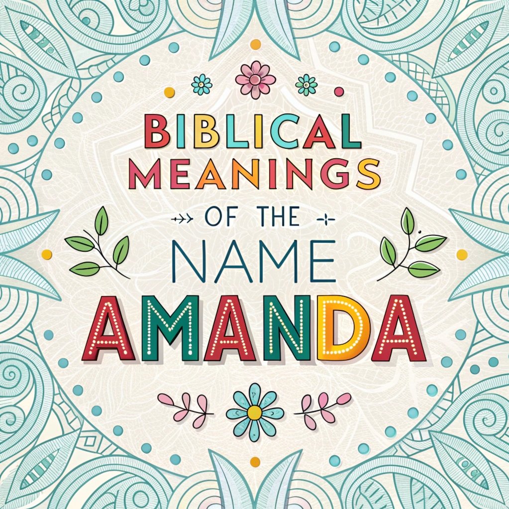 15 Biblical Meanings of the Name Amanda: Profound Love, Grace, and Purpose