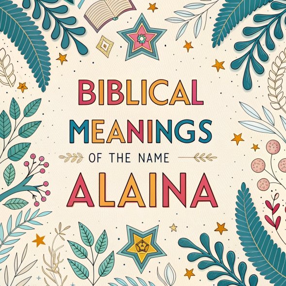 15 Biblical Meanings of the Name Alaina: Profound Symbolisms