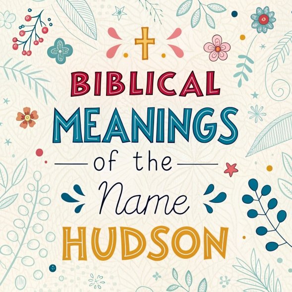 14 Biblical Meanings of the Name Hudson: Exploring Hidden Protection, Inheritance, and Legacy